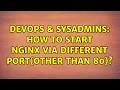 DevOps SysAdmins How to start nginx via different port other than 80 2 Solutions