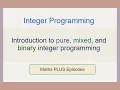 Intro to Pure Mixed and Binary Integer Programming EP1