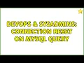 DevOps SysAdmins Connection Reset on MySQL query 3 Solutions
