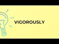 What is the meaning of the word VIGOROUSLY