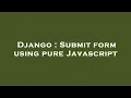 Django Submit form using pure Javascript