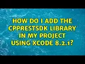 How do I add the cpprestsdk library in my project using Xcode 8 2 1