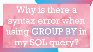 Why is there a syntax error when using GROUP BY in my SQL query