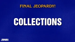Collections Final Jeopardy JEOPARDY