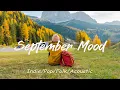Download Lagu September Mood 🌞 Playlist That Makes You Feel Alive | Best Indie Pop Folk \u0026 Acoustic