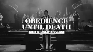 Obedience UNTIL DEATH | Guillermo Maldonado (Sunday Sermon)