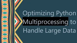 Optimizing Python Multiprocessing to Handle Large Data