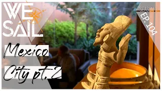 WE|Sail Adventures to Mexico City | Episode 104