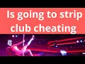 Is going to strip club cheating