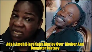 adah ameh blast naira marley over mother and daughter fantasy