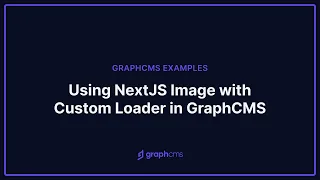 Using NextJS Image with Custom Loader in GraphCMS