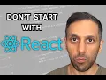 Why you should not learn React first