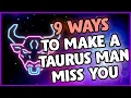 How to Make a Taurus Man Miss You - 9 Surefire Maneuvers for Getting His Attention Back