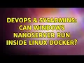DevOps SysAdmins Can Windows nanoserver run inside Linux docker 2 Solutions