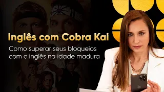Inglês com Cobra Kai - Como superar seus bloqueios com o inglês na idade madura