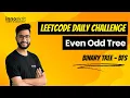 Even Odd Tree Binary Tree - BFS LeetCode Daily Challenge Aakash Verma