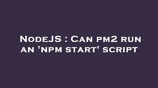 NodeJS Can pm2 run an npm start script