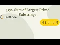 3556 Sum of Largest Prime Substrings
