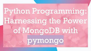 Python Programming Harnessing the Power of MongoDB with pymongo