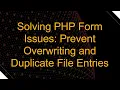 Solving PHP Form Issues Prevent Overwriting and Duplicate File Entries