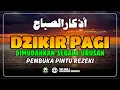 Lagu Dzikir Pagi Nabi Muhammad ﷺ | Morning Athkar | أذكار الصباح | Perlindungan \u0026 Ketenangan Hati