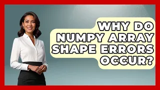 Why Do NumPy Array Shape Errors Occur - Python Code School