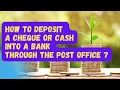 How do you deposit a cheque or cash into a bank through the post office