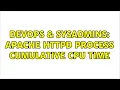 DevOps SysAdmins Apache HTTPD process cumulative cpu time