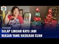 Download Lagu Berani Berubah: Menyulap Limbah Kayu Jadi Hiasan Rumah hingga Pernak-pernik Natal | Fokus