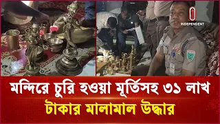 মন্দিরে চুরি হওয়া মূর্তিসহ ৩১ লাখ টাকার মালামাল উদ্ধার | Temple | Independent TV
