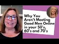 Why You Aren t Meeting Good Men Online In Your 50s 60s and 70s