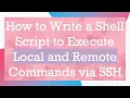How to Write a Shell Script to Execute Local and Remote Commands via SSH