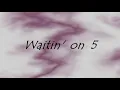 Waitin' On 5