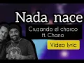 (lyric) Nada nace - CHANO ft. CRUZANDO EL CHARCO