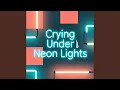 Crying Under Neon Lights