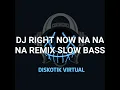 Lagu DJ RIGHT NOW NA NA NA REMIX SLOW BASS