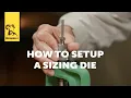Quick Tip How To Setup A Sizing Die