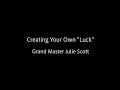 Creating Your Own Luck - Grand Master Julie Scott