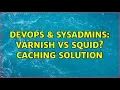 DevOps SysAdmins varnish vs squid caching solution