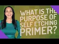 What is the purpose of self etching primer