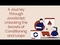 A Journey Through JavaScript Unlocking the Secrets of Conditioning and Loops