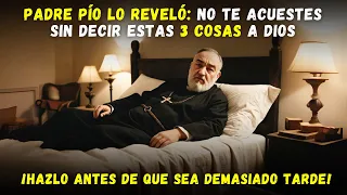 DI ESTAS 3 COSAS A DIOS SIEMPRE ANTES DE DORMIR, ANTES DE QUE SEA TARDE – ¡EL PADRE PÍO LO REVELÓ!
