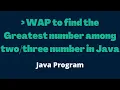 Program to find Greater between Two or Three Numbers in Java Find Largest of 3 Numbers