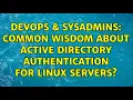 DevOps SysAdmins Common wisdom about Active Directory authentication for Linux Servers