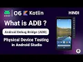 What is ADB Android Debug Bridge in Android Physical Device App Testing in Android Studio