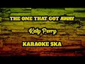Lagu THE ONE THAT GOT AWAY - KATY PERRY || KARAOKE SKA [reggae version]