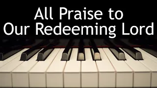All Praise to Our Redeeming Lord - piano instrumental hymn with lyrics