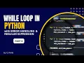 While Loop in Python - Part 4 Error handling Regular Expression
