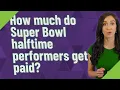 How much do Super Bowl halftime performers get paid