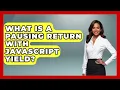 What Is A Pausing Return With JavaScript Yield - JavaScript Toolkit